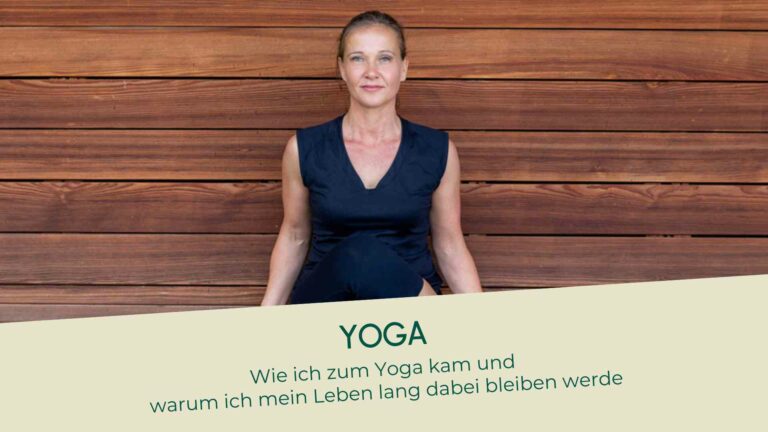 Wie ich zum Yoga kam und warum ich mein Leben lang dabei bleiben werde